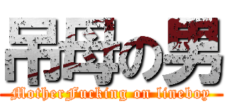 吊母の男 (MotherFucking on lineboy)
