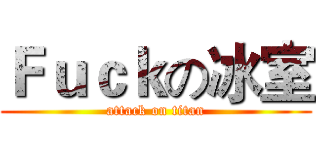 Ｆｕｃｋの冰室 (attack on titan)