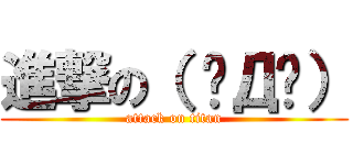 進撃の（ ✧Д✧） (attack on titan)