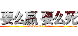 要么赢 要么死 (attack on titan)