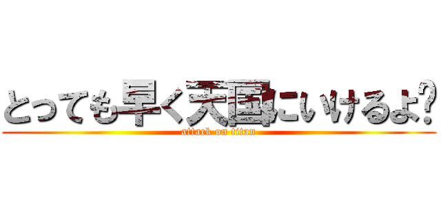 とっても早く天国にいけるよ〜 (attack on titan)