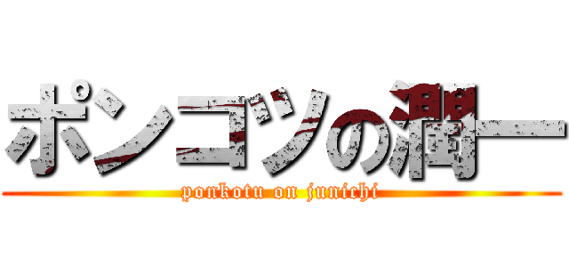 ポンコツの潤一 (ponkotu on junichi)