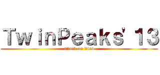 ＴｗｉｎＰｅａｋｓ\'１３ (attack on titan)