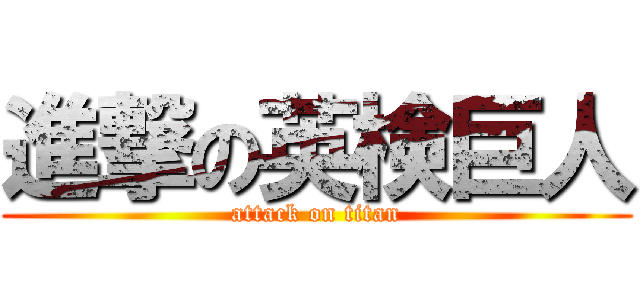 進撃の英検巨人 (attack on titan)