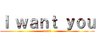 Ｉ ｗａｎｔ ｙｏｕ (2600)