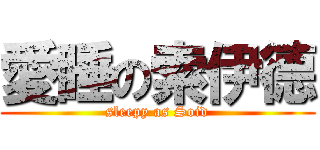 愛睡の索伊德 (sleepy as Soid)