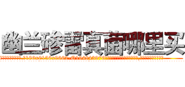 幽兰碜雷真菌哪里买 (幽兰碜雷真菌哪里买【电.话186x0156x9662-Q194843976林氏药业】我们做的是长期生意,靠的是老客户长期支持
参考消息网2月20日报道 韩媒称，“剩女多、离婚率高的城市，房价一定会上涨。”这是中国经济学家金岩石2016年12月参加在上海举行的房地产相关论坛时说的话。
)