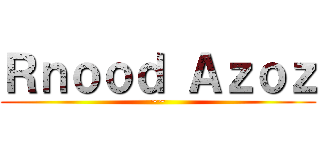 Ｒｎｏｏｄ Ａｚｏｚ (~~)