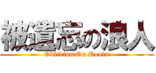 被遺忘の浪人 (Oblivion On Ronin)