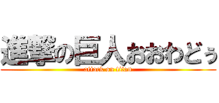 進撃の巨人おおわどぅ (attack on titan)