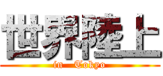 世界陸上 (in   Tokyo)