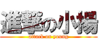 進撃の小揚 (attack on young)