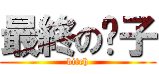 最終の婊子 (bitch)