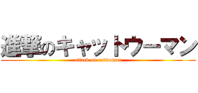 進撃のキャットウーマン (attack on catwoman)