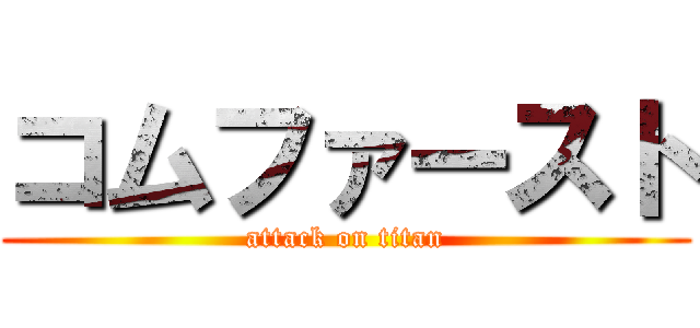 コムファースト (attack on titan)