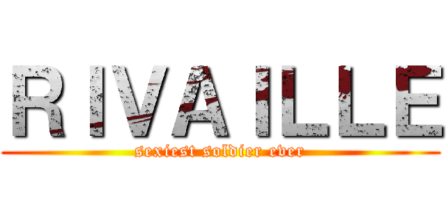 ＲＩＶＡＩＬＬＥ (sexiest soldier ever)