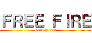 ＦＲＥＥ ＦＩＲＥ (Battleground)