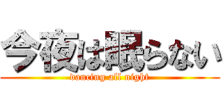 今夜は眠らない (dancing all night)