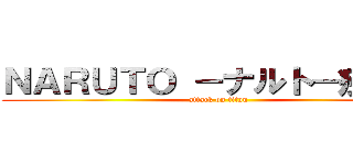 ＮＡＲＵＴＯ －ナルト－疾風伝 (attack on titan)
