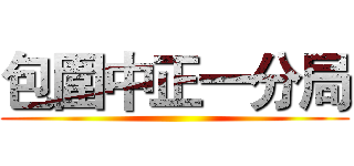 包圍中正一分局 ()