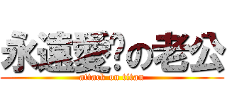 永遠愛你の老公 (attack on titan)