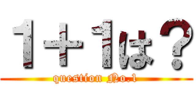 １＋１は？ (question No.1)