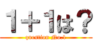 １＋１は？ (question No.1)