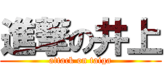 進撃の井上 (attack on taiga)