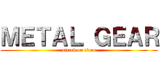 ＭＥＴＡＬ ＧＥＡＲ (attack on titan)
