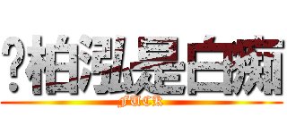 吳柏泓是白痴 (FUCK)