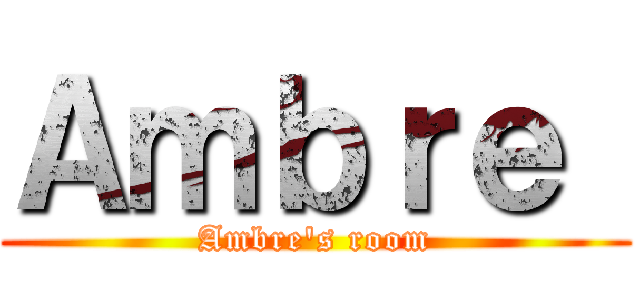 Ａｍｂｒｅ  (Ambre's room)