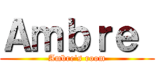 Ａｍｂｒｅ  (Ambre's room)