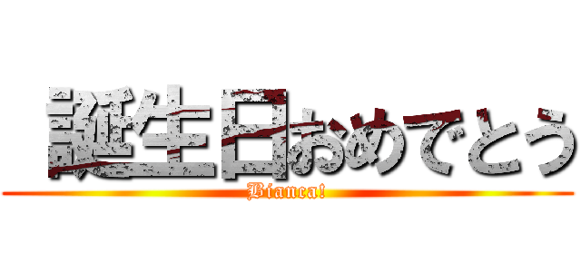  誕生日おめでとう (Bianca!)