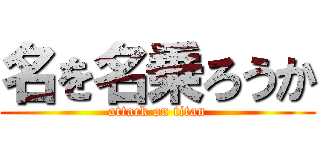 名を名乗ろうか (attack on titan)