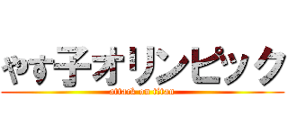 やす子オリンピック (attack on titan)