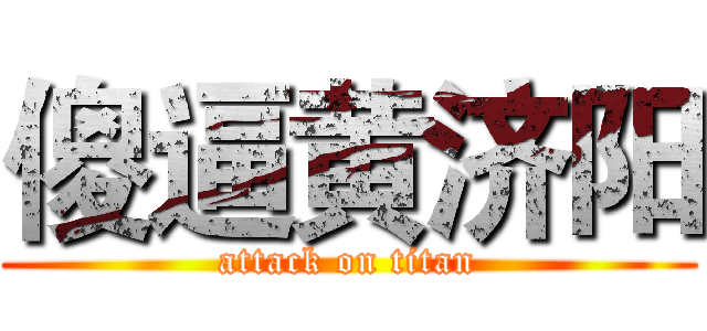 傻逼黄济阳 (attack on titan)