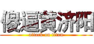 傻逼黄济阳 (attack on titan)