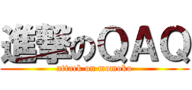 進撃のＱＡＱ (attack on momoko)