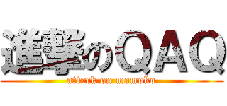 進撃のＱＡＱ (attack on momoko)