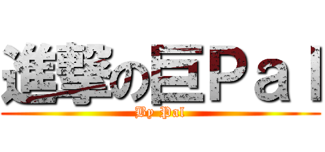 進撃の巨Ｐａｌ (By Pal)