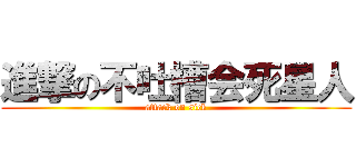 進撃の不吐槽会死星人 (attack on sick)