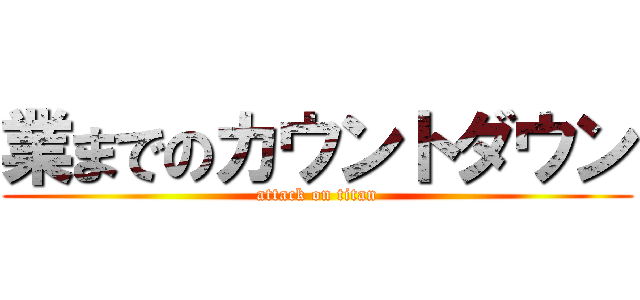 業までのカウントダウン (attack on titan)
