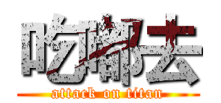 吃嘟去 (attack on titan)