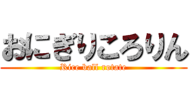 おにぎりころりん (Rice ball rotate)