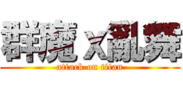 群魔ｘ亂舞 (attack on titan)
