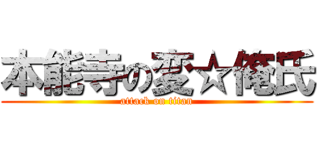 本能寺の変☆俺氏 (attack on titan)