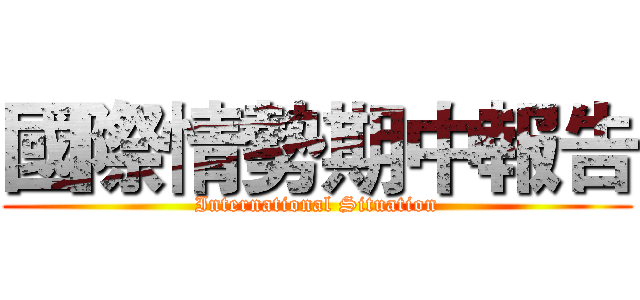國際情勢期中報告 (International Situation)