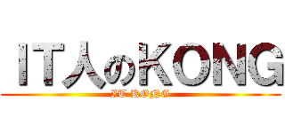 ＩＴ人のＫＯＮＧ (IT KONG)