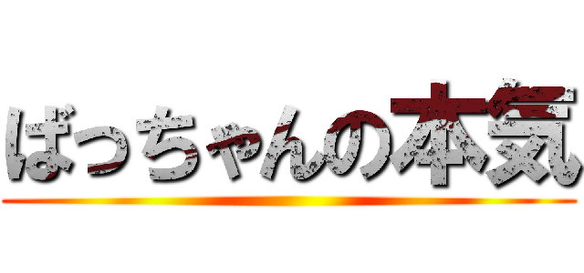 ばっちゃんの本気 ()