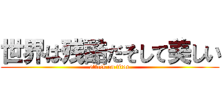 世界は残酷だそして美しい (attack on titan)